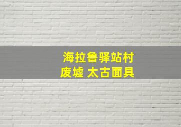 海拉鲁驿站村废墟 太古面具